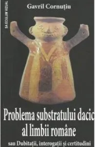 Problema substratului dacic al limbii romane de Gavril Cornutiu