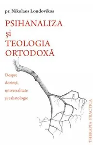 Psihanaliza si teologia ortodoxa. Despre dorinta, universalitate si eshatologie de Nokolaos Loudovikos
