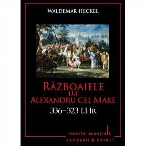 Razboaiele lui Alexandru cel Mare. 336-323 i. Hr. - Volumul 3 de Waldemar Heckel