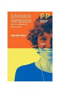 Schimbările menopauzei. Cum să te reinventezi fizic, afectiv și sexual de Dona Caine-Francis