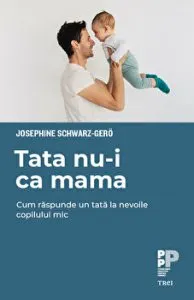 Tata nu-i ca mama. Cum raspunde un tata la nevoile copilului mic de Josephine Schwarz-Gero