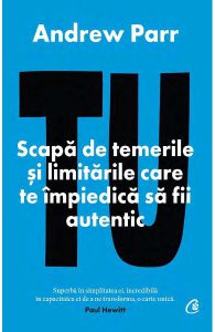 Tu. Scapa de temerile si limitarile care te impiedica sa fii autentic