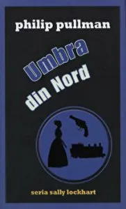 Umbra din nord. Seria Sally Lockhart. Vol. 2 de Philip Pullman