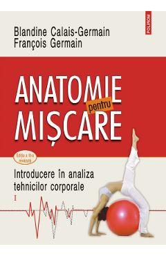 Anatomie pentru miscare Vol.1: Introducere in analiza tehnicilor corporale