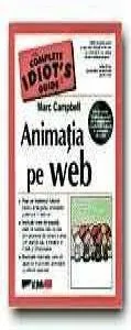 Animatia pe Web. The complete idiot's guide (CD-ul contine versiuni de proba ale instrumentelor populare de animatie si exemplele din carte!) de Marc Campbell