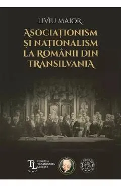 Asociationism si nationalism la romanii din Transilvania de Liviu Maior