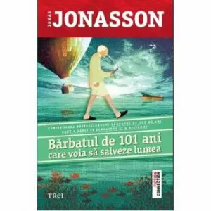 Barbatul de 101 ani care voia sa salveze lumea de Jonas Jonasson