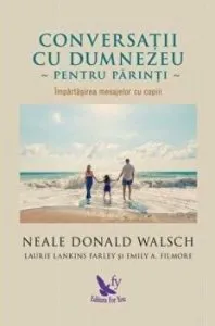Conversatii cu Dumnezeu pentru parinti. Impartasirea mesajelor cu copiii de Neale Donald Walsch