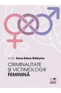 Criminalitate si victimologie feminina de Anca-Elena Balasoiu