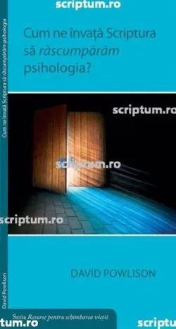 Cum ne invata Scriptura sa rascumparam psihologia? de David Powlison