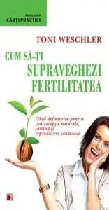 Cum sa-ti supraveghezi fertilitatea de Toni Weschler