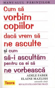 Cum sa vorbim copiilor daca vrem sa ne asculte si cum sa-i ascultam pentru ca ei sa ne vorbeasca
