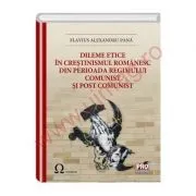 Dileme etice in crestinismul romanesc din perioada regimului comunist si post comunist de Flavius Alexandru Pana