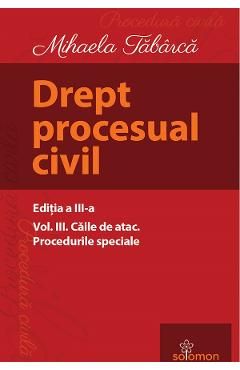 Drept procesual civil Vol.3 Caile de atac. Procedurile speciale Ed.3