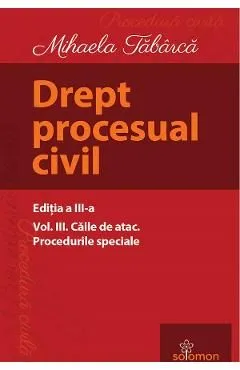 Drept procesual civil Vol.3 Caile de atac. Procedurile speciale Ed.3 de Mihaela Tabarca