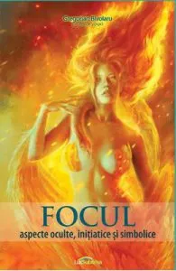 Focul: aspecte oculte, initiatice si simbolice de Gregorian Bivolaru
