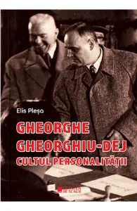 Gheorghe Gheorghiu-Dej, cultul personalitatii Ed.2 de Elis Plesa