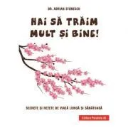 Hai sa traim mult si bine! Secrete si retete de viata lunga si sanatoasa de Adrian Stanescu