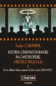 Istoria cinematografiei in capodopere. Virstele peliculei. De la Ultimul dintre oameni la Don Juan (1924-1927), Vol. 2 de Tudor Caranfil
