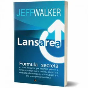 Lansarea. Formula secreta a unui milionar pe Internet - Ed. II-a de Jeff Walker