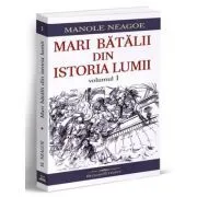 Mari batalii din istoria lumii, volumul 1 de Manole Neagoe