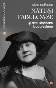 Matusi fabuloase si alte istorioare bucurestene de Silvia Colfescu