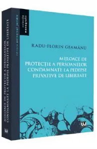 Mijloace de protectie a persoanelor condamnate la pedespse privative de libertate de Radu Florin Geamanu