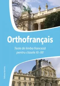 Orthofrancais. Teste de limba franceza pentru clasele XI-XII