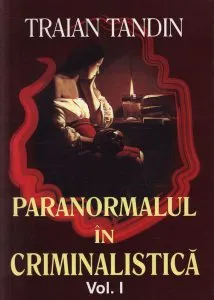 Paranormalul in criminalistica,  Vol. 1 de Traian Tandin
