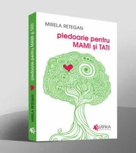 Pledoarie pentru mami si tati de Mirela Retegan