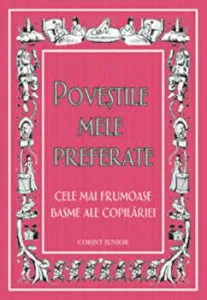 Povestile mele preferate. Cele mai frumoase basme ale copilariei