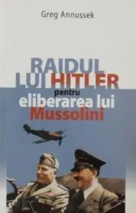 Raidul lui Hitler pentru eliberarea lui Mussolini de Greg Annussek