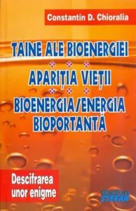 Taine ale bioenergiei. Aparitia vietii. Bioenergia/energia portabila de Constantin D. Chioralia