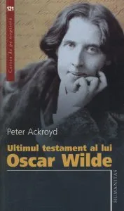 Ultimul testament al lui Oscar Wilde de Peter Ackroyd