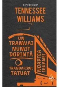 Un tramvai numit dorinta. Trandafirul tatuat. Noaptea iguanei de Williams Tennessee