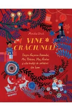 Vine Craciunul! Despre Nasterea Domnului, Mos Craciun, Mos Nicolae si alte traditii de sarbatori din lume de Monika Utnik
