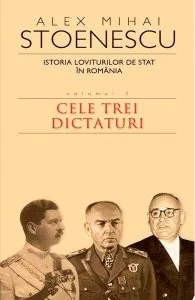 2010 Istoria loviturilor de stat vol.3: Cele trei dictaturi de Alex Mihai Stoenescu