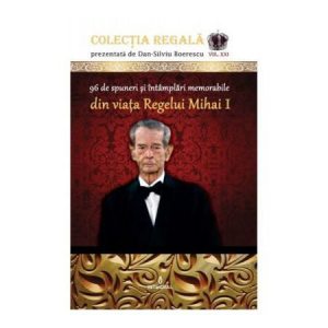 96 de spuneri si intamplari memorabile din viata Regelui Mihai I