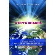 A opta chakra. Ce este si cum poate sa ne transforme viata de Dr. Jude Currivan