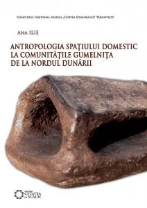 Antropologia spatiului domestic la comunitatile Gumelnita de la nordul Dunarii de Ana Ilie