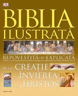 Biblia ilustrata. Repovestita si explicata de la creatie la Invierea lui Hristos de Autor Anonim