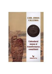 Calendarul mayaș şi transformarea conştiinţei de Carl Johan Calleman