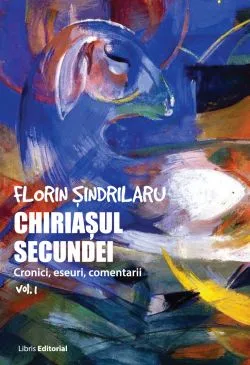 Chiriasul secundei - Volumul 1 de Florin Sindrilaru