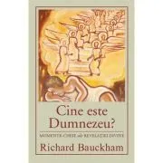 Cine este Dumnezeu? Momente-cheie ale revelatiei divine de Richard Bauckham