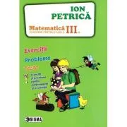 Culegere de Matematica pentru clasa a 3-a. Exercitii, probleme, teste de Ion Petrica