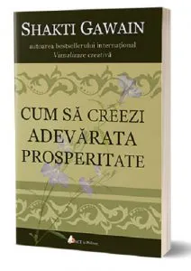 Cum sa creezi adevarata prosperitate de Shakti Gawain