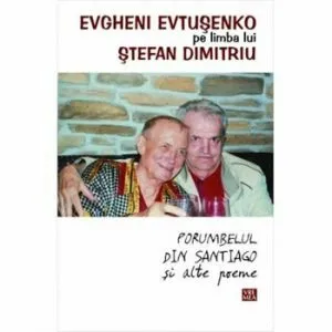 Evtuseko pe limba lui Stefan Dimitriu Porumbelul din Santiago si alte poeme de Evtusenko Evgheni