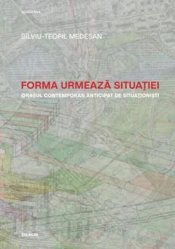 Forma urmează situației. Orașul contemporan anticipat de situaționiști