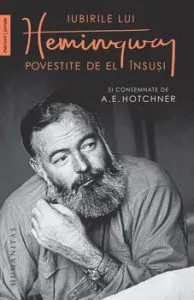 Iubirile lui Hemingway povestite de el insusi si consemnate de A.E. Hotchner de Ernest Hemingway