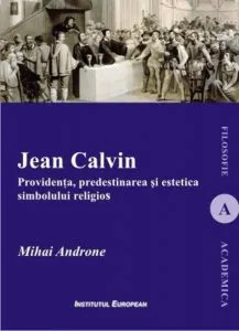 Jean Calvin. Providenta, predestinarea si estetica simbolului religios de Mihai Androne